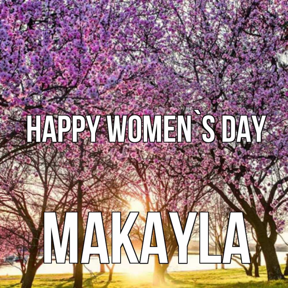 Greetings card с именем, Makayla happy women`s day международный женский день Greetings with text for free download 